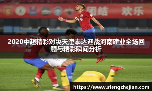 2020中超精彩对决天津泰达迎战河南建业全场回顾与精彩瞬间分析