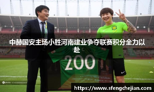 中赫国安主场小胜河南建业争夺联赛积分全力以赴